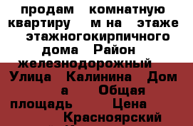 продам 1-комнатную квартиру 32 м²на 1 этаже 2-этажногокирпичного дома › Район ­ железнодорожный  › Улица ­ Калинина › Дом ­ 45а/11 › Общая площадь ­ 32 › Цена ­ 1 350 000 - Красноярский край, Красноярск г. Недвижимость » Квартиры продажа   . Красноярский край,Красноярск г.